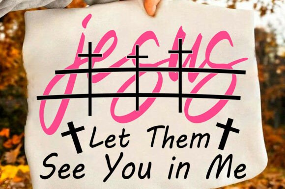 Jesus Let Them See You in Me Graphics & T-Shirt Designs