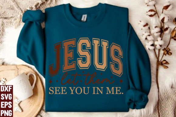 Jesus Let Them See You in Me Graphics: T-Shirt Designs