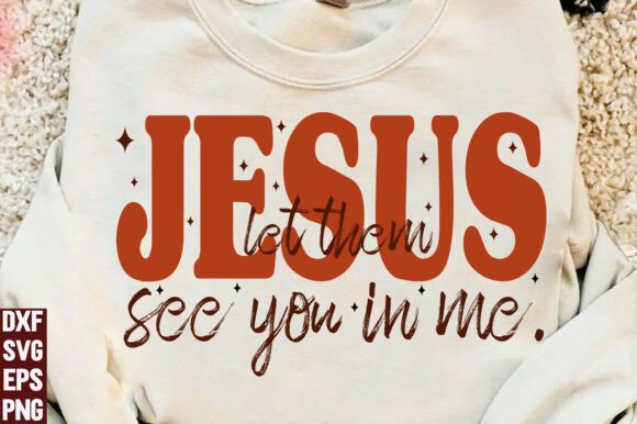Jesus Let Them See You in Me. SVG — Graphics & T-Shirt Designs