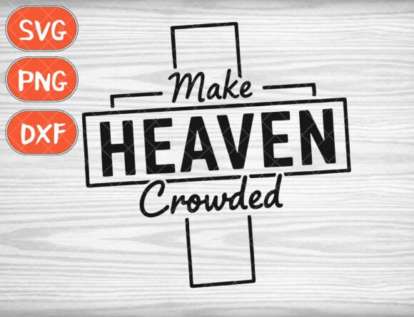Make Heaven Crowded SVG: Graphics for Faith-Based T-Shirt Designs