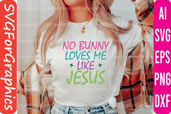 No Bunny Loves Me Like Jesus: Graphics & T-Shirt Designs