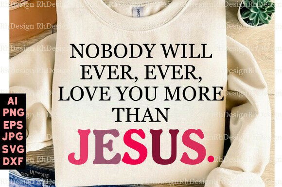 Nobody Will Ever Jesus PNG Love You More — Graphics & T-Shirt Designs